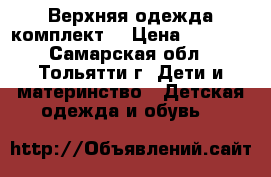 Верхняя одежда комплект. › Цена ­ 2 800 - Самарская обл., Тольятти г. Дети и материнство » Детская одежда и обувь   